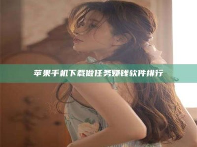 天津苹果手机下载做任务赚钱软件排行